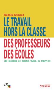 Le travail hors la classe des professeurs des écoles. Une recherche du chantier Travail du SNUipp-FS - Grimaud Frédéric