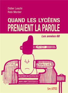 Quand les lycéens prenaient la parole. Les années 68 - Leschi Didier - Morder Robi