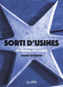 Sorti d'usines. La "perruque" : un travail détourné - Kosmann Robert - Vigna Xavier