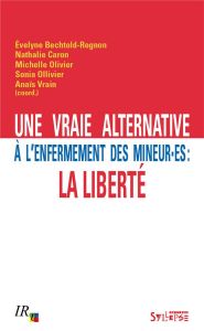 Une vraie alternative à l'enfermement des mineur-es : la liberté - Bechtold-Rognon Evelyne - Caron Nathalie - Olivier