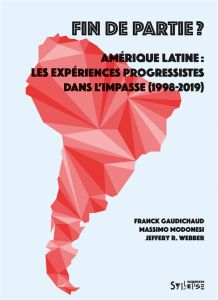 Fin de partie ? Amérique latine : les expériences progressistes dans l'impasse (1998-2018) - Gaudichaud Franck - Modonesi Massimo - Webber Jeff