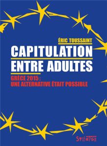 Capitulation entre adultes. Grèce 2015, une alternative était possible - Toussaint Eric