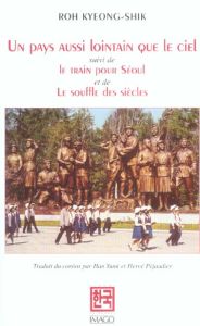 Un pays aussi lointain que le ciel suivi de Le train pour Séoul et de Le souffle des siècles - Roh Kyeong-Shik - Han Yumi - Péjaudier Hervé