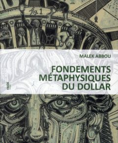 Fondements métaphysiques du dollar - Abbou Malek