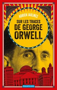 Sur les traces de George Orwell - Jaulmes Adrien