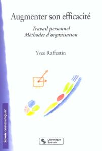 Augmenter son efficacité. Travail personnel - Méthodes d'organisation - Raffestin Yves