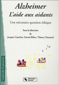 Alzheimer, l'aide aux aidants. Une nécessaire question d'éthique - RIBES GERARD