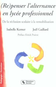 Repenser l'alternance en lycée professionnel. De la réclusion scolaire à la remobilisation - Kerner Isabelle - Gaillard Joël - Prairat Eirick