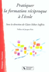 Pratiquer la formation réciproque à l'école - Héber-Suffrin Claire - Billères Christian - Hilair