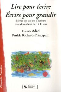 Lire pour écrire, écrire pour grandir. Mener des projets d'écriture avec des enfants de 3 à 11 ans - Adad Danièle - Richard-Principalli Patricia