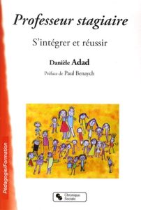 Professeur stagiaire. S'intégrer et réussir - Adad Danièle