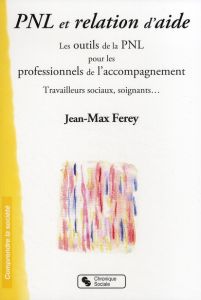 Pnl et relation d'aide. Les outils de la PNL pour les professionnels de l'accompagnement - Ferey Jean-Max