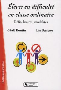 Elèves en difficulté en classe ordinaire. Défis, limites, modalités - Boutin Gérald - Bessette Lise