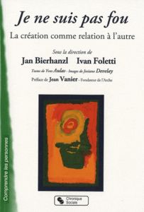 Je ne suis pas fou. La création comme relation à l'autre - Bierhanzl Jan - Foletti Ivan - Vanier Jean