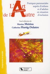 L'art à la rencontre de l'autre. Pratiques partenariales auprès d'enfants et d'adultes en situation - Meirieu Martine - Hurtig-Delattre Catherine