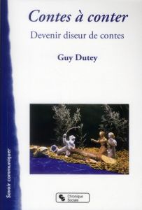 Contes à conter. Devenir diseur de contes - Dutey Guy