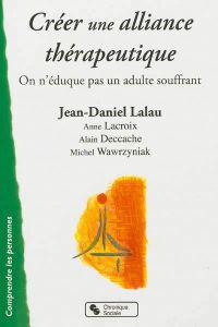 Créer une alliance thérapeutique. On n'éduque pas un adulte souffrant ! - Lalau Jean-Daniel - Lacroix Anne - Deccache Alain