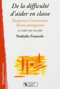 De la difficulté d'aider en classe. Renforcer l'interaction élèves-enseignants, Je t'aide moi non pl - Francols Nathalie