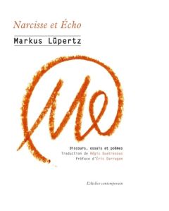 Narcisse et Echo. Discours, essais et poèmes (1961-2019) - Lüpertz Markus - Darragon Eric - Quatresous Régis