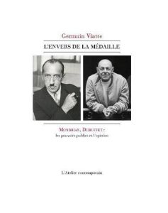 L'Envers de la médaille. Mondrian, Dubuffet : deux maîtres et l'opinion - Viatte Germain