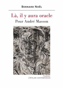 Là, il y aura oracle.. Pour André Masson - Noël Bernard - Surya Michel