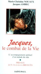 JACQUES, LE COMBAT DE LA VIE. L'accompagnement spirituel d'un malade du sida : le journal de Marie-C - Ambec Jacques - Nouaux Marie-Christine