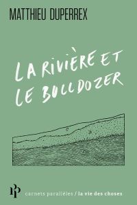 La rivière et le bulldozer - Duperrex Matthieu