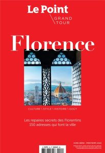 Le Point Hors-série - Grand tour N° 3, printemps 2022 : Florence. Les repères secrets des Florentins - Denis Gilles