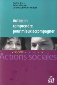 Autisme : comprendre pour mieux accompagner - Gros Karine - Binisti Patrick - Belkhayat Chams-Dd