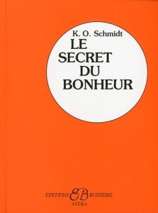 Le secret du bonheur - Schmidt Karl Otto