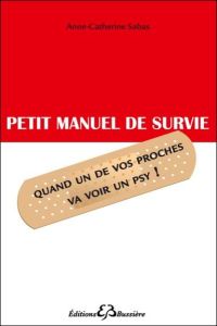 Petit manuel de survie quand un de vos proches va voir un psy - Sabas Anne-Catherine