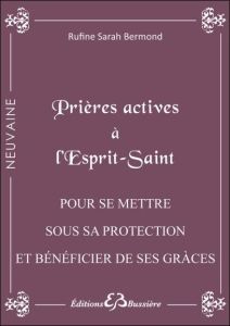 Prières actives à l'Esprit Saint. Pour se mettre sous son immense Protection et Bénéficier des grâce - Bermond Rufine Sarah