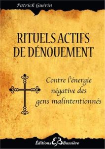 Rituels actifs de dénouement. Contre l'énergie des gens malintentionnés - Guérin Patrick