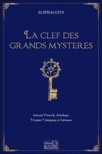 La clef des grands mystères. Suivant Hénoch, Abraham, Hermès Trimégiste et Salomon - Lévi Eliphas