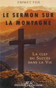 La clef du succès dans la vie, le sermont sur la montagne et l'oraison dominicale - Fox Emmet