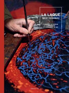 La laque. Arts et techniques - Mazire Thibauld - Kopplin Monika - Emmerique Isabe