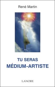 Tu seras médium-artiste - Martin René