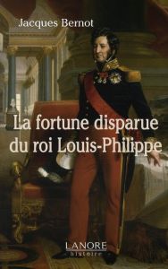 La fortune disparue du roi Louis-Philippe (1640-2008) - Bernot Jacques - Thomas Jean-Pierre