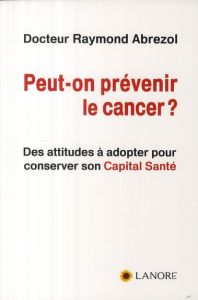 Peut-on prévenir le cancer ? - Abrezol Raymond