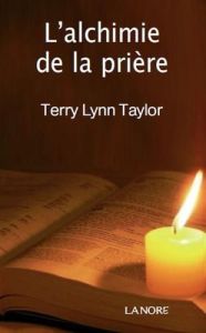 L'Alchimie de la Prière. Ranimez le feu de votre vie intérieure - Taylor Terry Lynn - Feuillette Christian