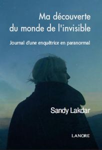 Ma rencontre avec le monde invisible. Journal d'une enquêtrice en paranormal - Lakdar Sandy