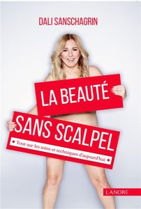 La beauté sans scalpel. Tout sur les soins et techniques d'aujourd'hui - Sanschagrin Dali