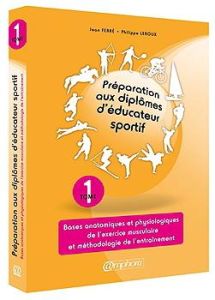 Préparation aux diplômes d'éducateur sportif. Tome 1, Bases anatomiques et physiologiques de l'exerc - Ferré Jean - Leroux Philippe