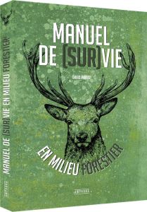 Manuel de survie en milieu forestier - Manise David - Mussard Guillaume - Pluvinage Thiba