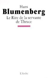 Le rire de la servante de Thrace - Blumenberg Hans