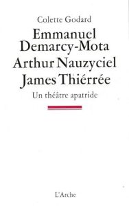 Emmanuel Demarcy-Mota, Arthur Nauzyciel, James Thiérrée. Un théâtre apatride - Godard Colette