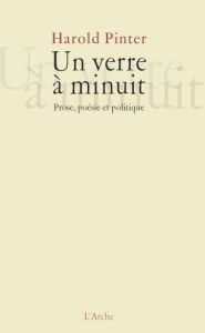 Un verre à minuit. Prose, poésie et politique - Pinter Harold - Pecorari Marie - Philippe Isabelle