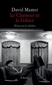 Le Chasseur et le Gibier. Notes sur le théâtre - Mamet David - Pecorari Marie