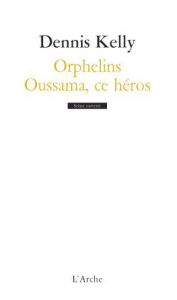 Orphelins. Oussama, ce héros - Kelly Dennis - Le Moine Philippe