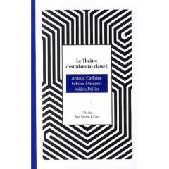 Le théâtre, c'est (dans ta) classe ! - Cathrine Arnaud - Melquiot Fabrice - Poirier Valér